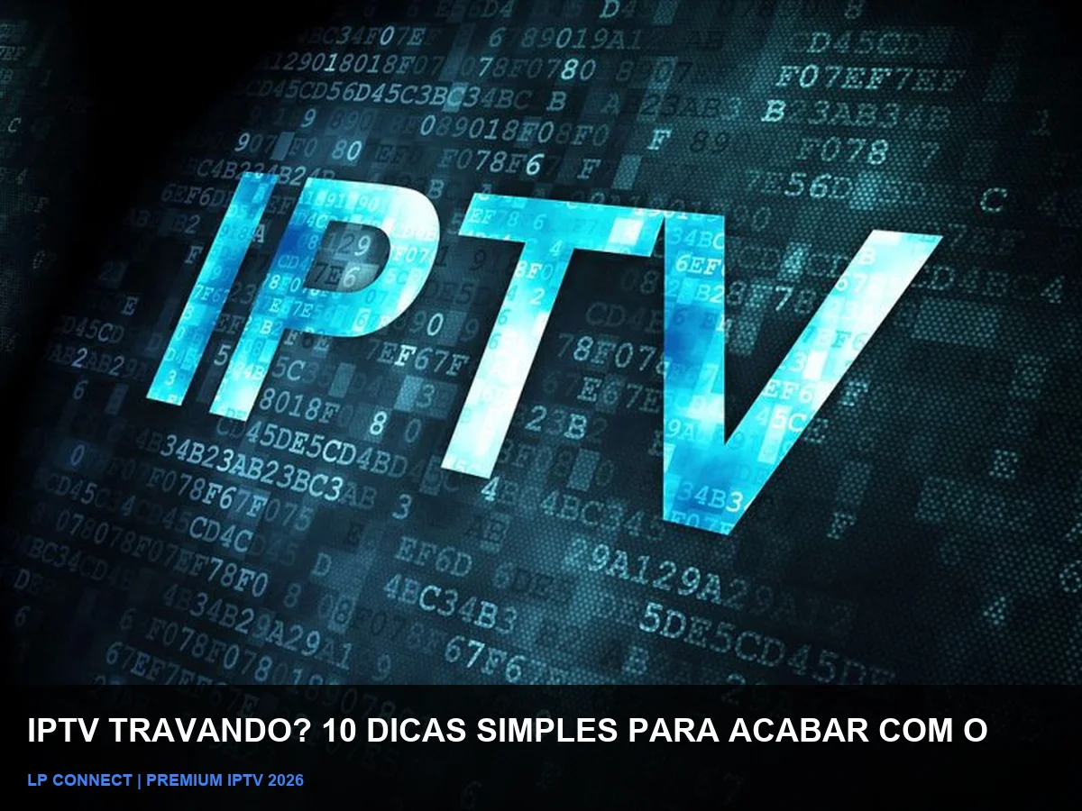 IPTV Travando? 10 Dicas Infalíveis